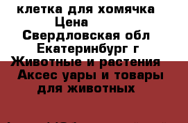 клетка для хомячка › Цена ­ 200 - Свердловская обл., Екатеринбург г. Животные и растения » Аксесcуары и товары для животных   